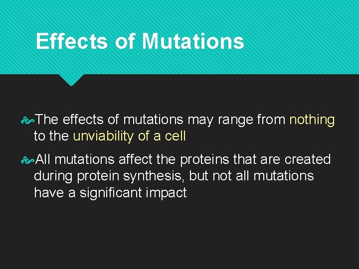 Effects of Mutations The effects of mutations may range from nothing to the unviability