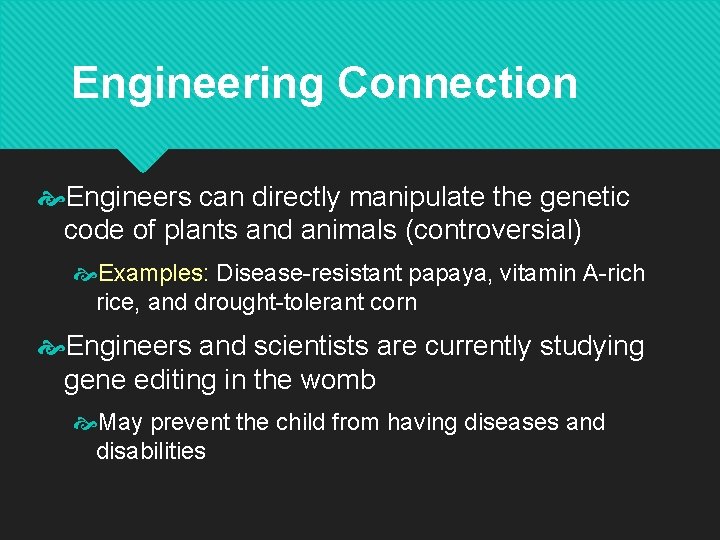 Engineering Connection Engineers can directly manipulate the genetic code of plants and animals (controversial)