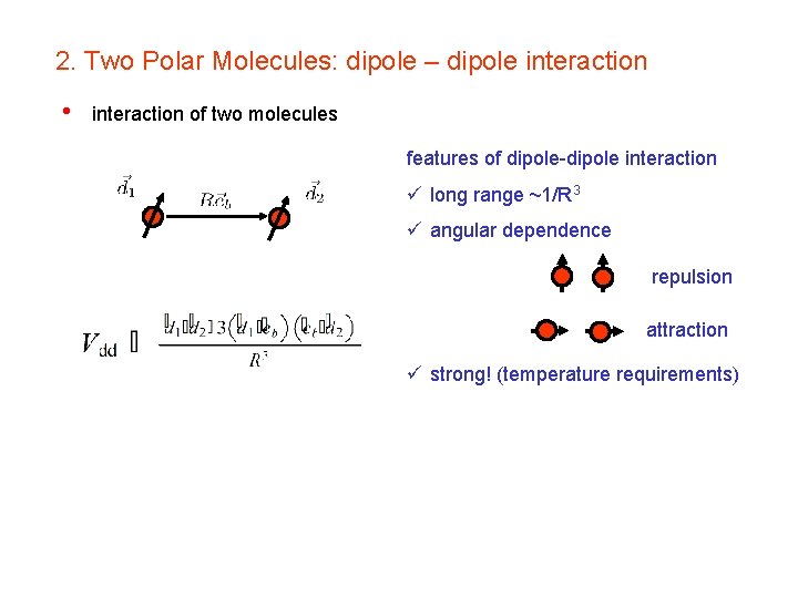 2. Two Polar Molecules: dipole – dipole interaction • interaction of two molecules features