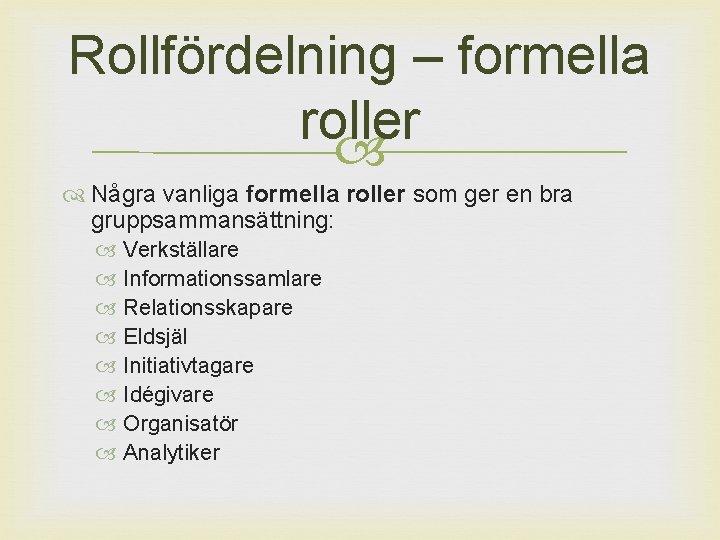 Rollfördelning – formella roller Några vanliga formella roller som ger en bra gruppsammansättning: Verkställare