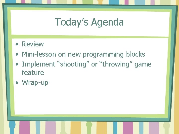 Today’s Agenda • Review • Mini-lesson on new programming blocks • Implement “shooting” or