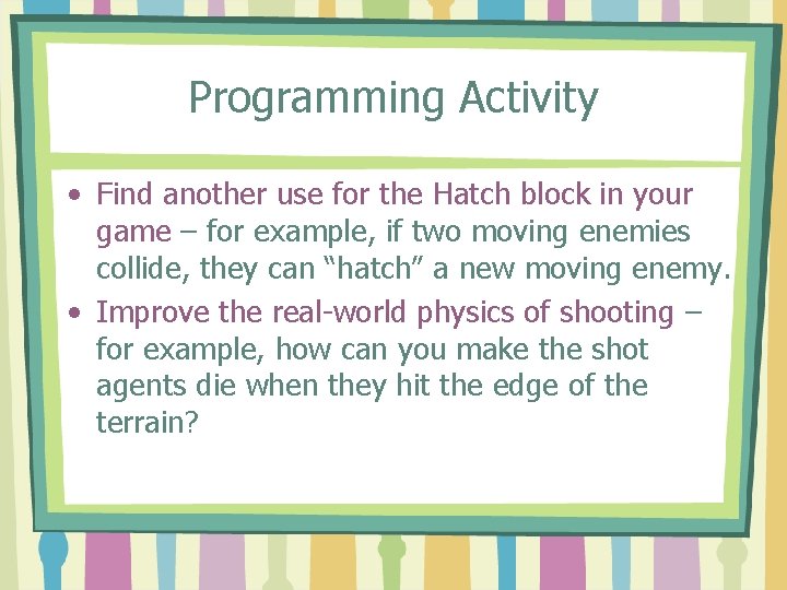 Programming Activity • Find another use for the Hatch block in your game –