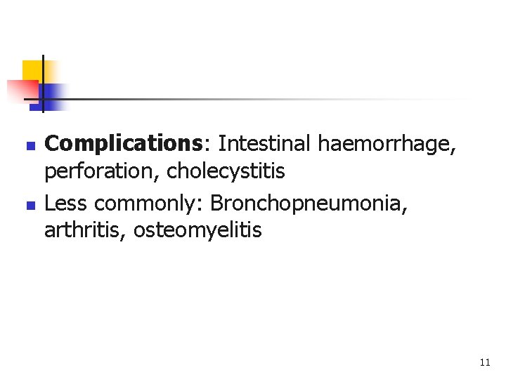 n n Complications: Intestinal haemorrhage, perforation, cholecystitis Less commonly: Bronchopneumonia, arthritis, osteomyelitis 11 
