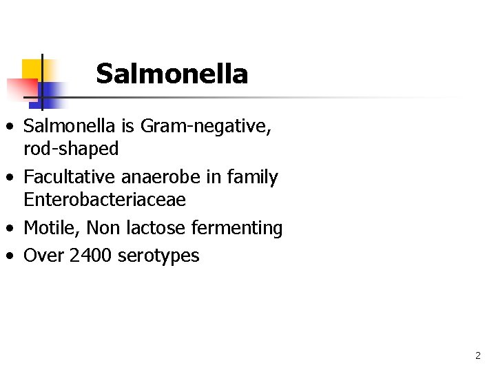 Salmonella • Salmonella is Gram-negative, rod-shaped • Facultative anaerobe in family Enterobacteriaceae • Motile,