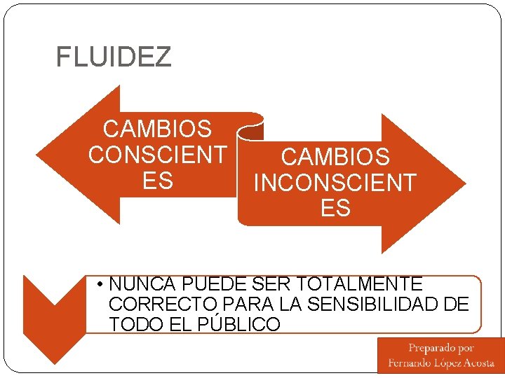 FLUIDEZ CAMBIOS CONSCIENT ES CAMBIOS INCONSCIENT ES • NUNCA PUEDE SER TOTALMENTE CORRECTO PARA