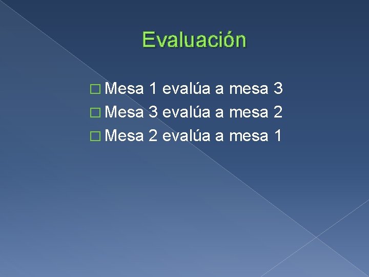 Evaluación � Mesa 1 evalúa a mesa 3 � Mesa 3 evalúa a mesa