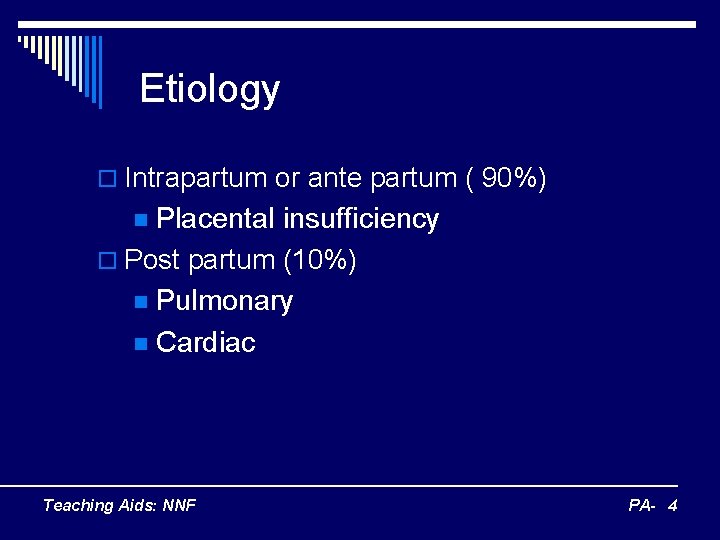 Etiology o Intrapartum or ante partum ( 90%) Placental insufficiency o Post partum (10%)