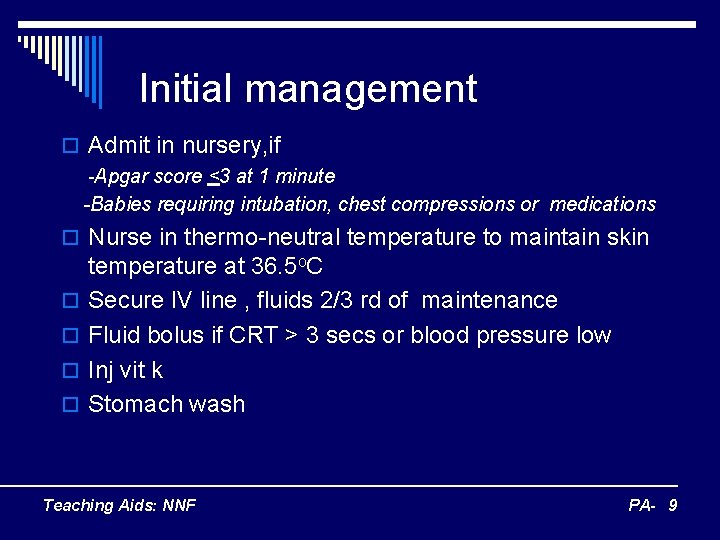 Initial management o Admit in nursery, if -Apgar score <3 at 1 minute -Babies