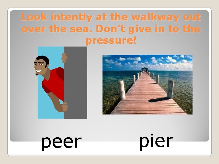 Look intently at the walkway out over the sea. Don’t give in to the