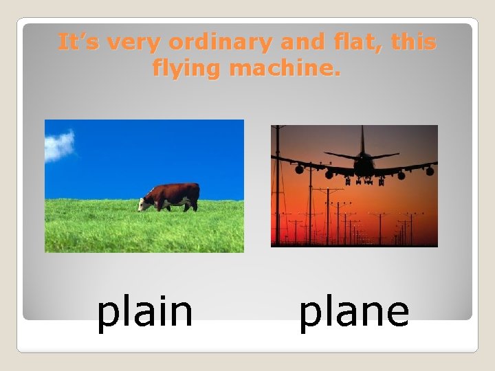 It’s very ordinary and flat, this flying machine. plain plane 