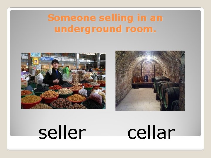 Someone selling in an underground room. seller cellar 