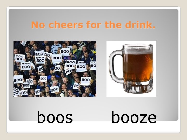 No cheers for the drink. boos booze 