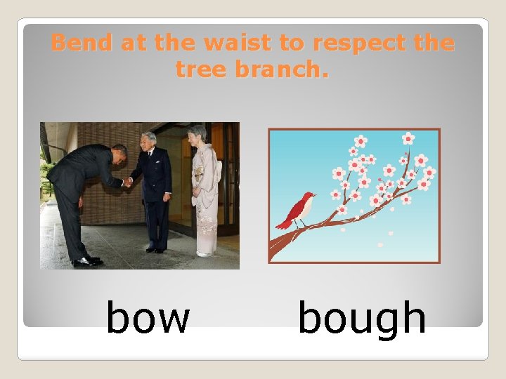 Bend at the waist to respect the tree branch. bow bough 