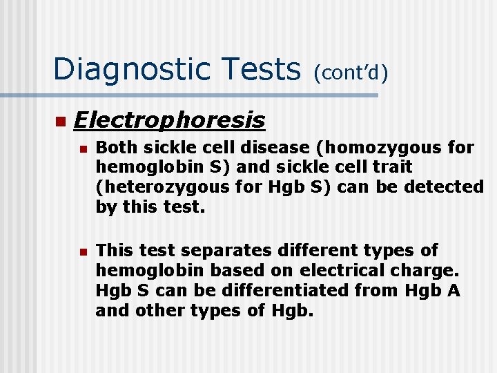 Diagnostic Tests (cont’d) n Electrophoresis n Both sickle cell disease (homozygous for hemoglobin S)