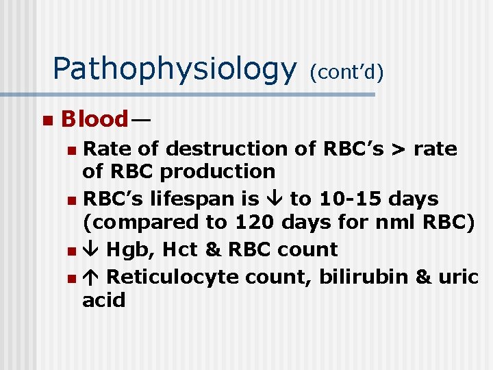 Pathophysiology (cont’d) n Blood— Rate of destruction of RBC’s > rate of RBC production