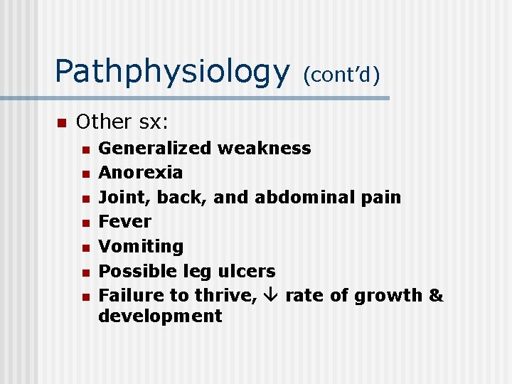 Pathphysiology (cont’d) n Other sx: n n n n Generalized weakness Anorexia Joint, back,