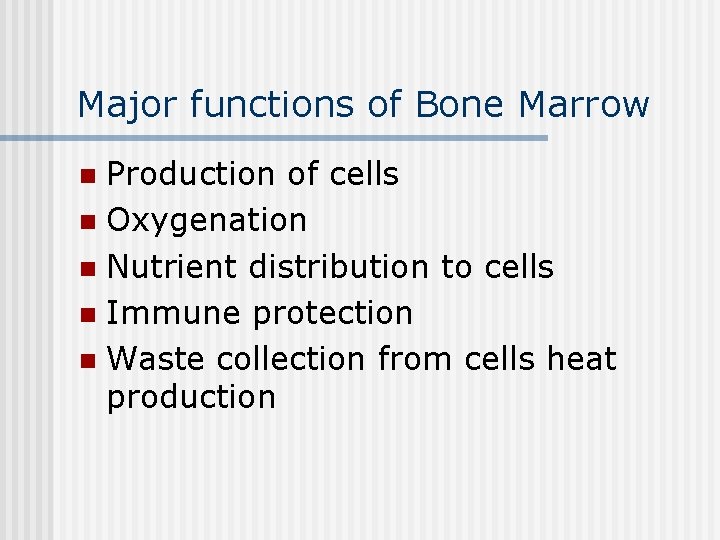 Major functions of Bone Marrow Production of cells n Oxygenation n Nutrient distribution to