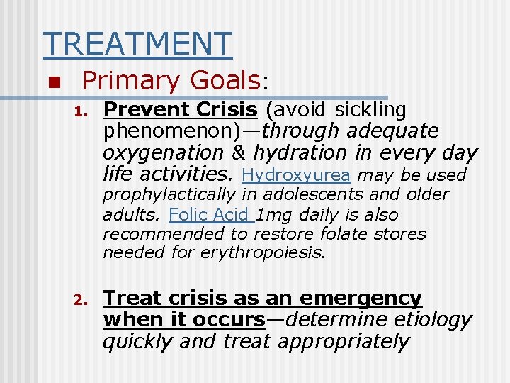 TREATMENT n Primary Goals: 1. Prevent Crisis (avoid sickling phenomenon)—through adequate oxygenation & hydration
