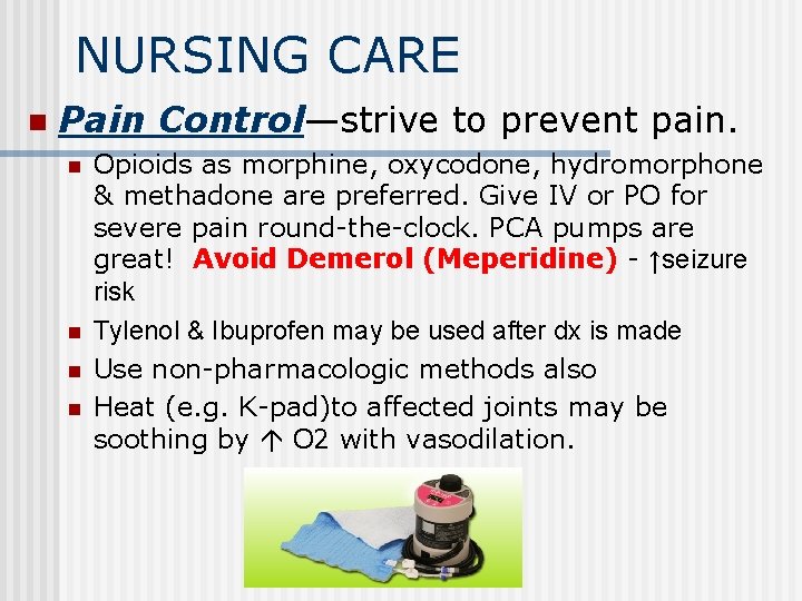 NURSING CARE n Pain Control—strive to prevent pain. n n Opioids as morphine, oxycodone,