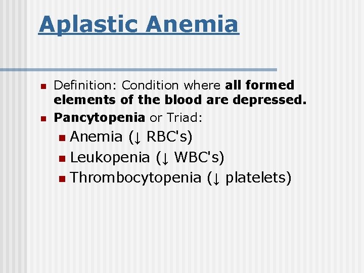 Aplastic Anemia n n Definition: Condition where all formed elements of the blood are