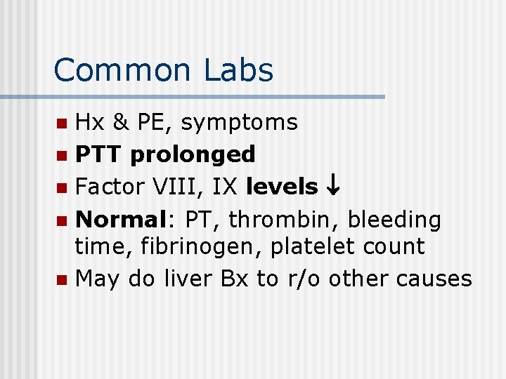 Common Labs Hx & PE, symptoms n PTT prolonged n Factor VIII, IX levels