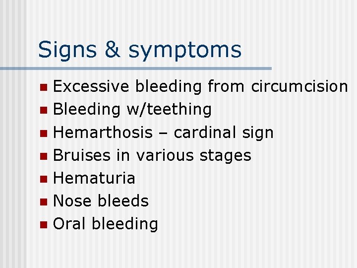 Signs & symptoms Excessive bleeding from circumcision n Bleeding w/teething n Hemarthosis – cardinal