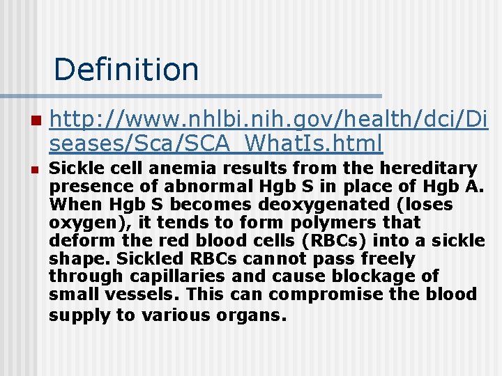 Definition n n http: //www. nhlbi. nih. gov/health/dci/Di seases/Sca/SCA_What. Is. html Sickle cell anemia