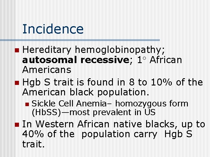 Incidence Hereditary hemoglobinopathy; autosomal recessive; 1 African Americans n Hgb S trait is found