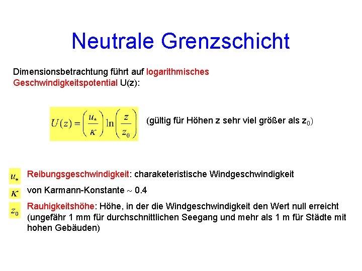 Neutrale Grenzschicht Dimensionsbetrachtung führt auf logarithmisches Geschwindigkeitspotential U(z): (gültig für Höhen z sehr viel