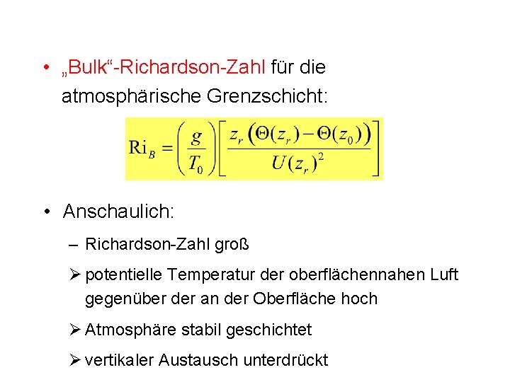  • „Bulk“-Richardson-Zahl für die atmosphärische Grenzschicht: • Anschaulich: – Richardson-Zahl groß Ø potentielle