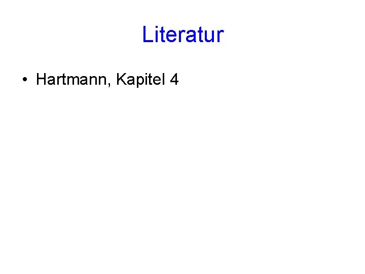 Literatur • Hartmann, Kapitel 4 