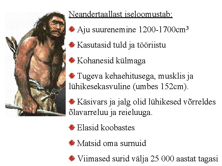 Neandertaallast iseloomustab: Aju suurenemine 1200 -1700 cm 3 Kasutasid tuld ja tööriistu Kohanesid külmaga