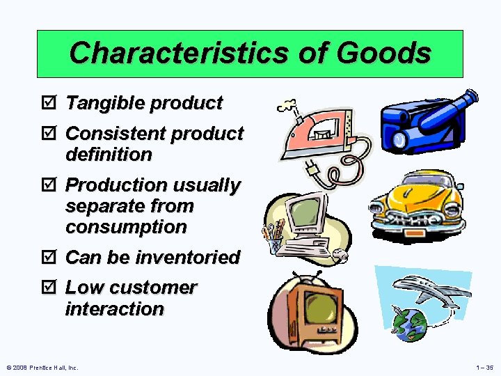 Characteristics of Goods þ Tangible product þ Consistent product definition þ Production usually separate