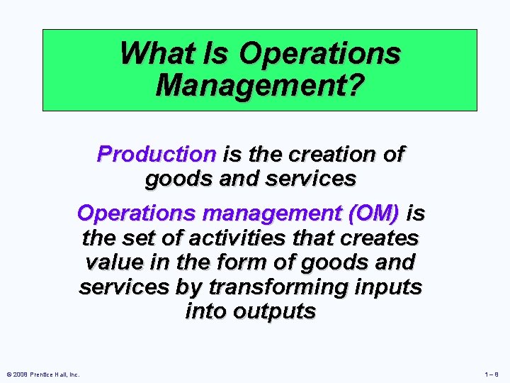 What Is Operations Management? Production is the creation of goods and services Operations management