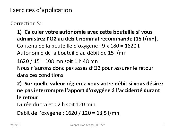 Exercices d’application Correction 5: 1) Calculer votre autonomie avec cette bouteille si vous administrez