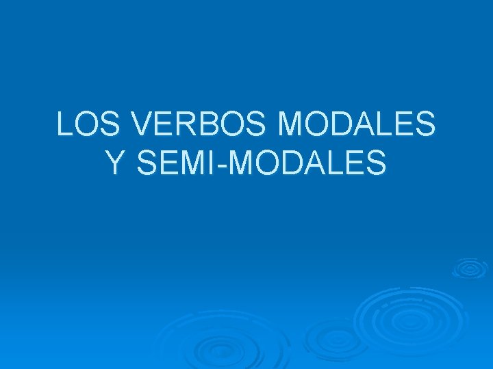 LOS VERBOS MODALES Y SEMI-MODALES 