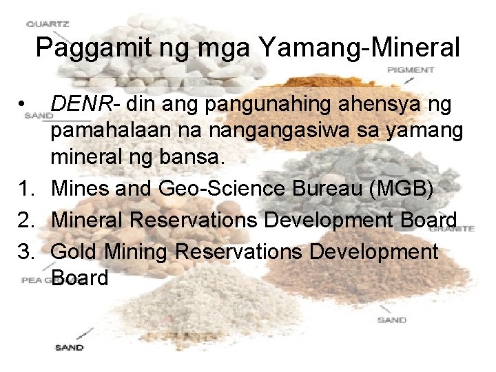 Paggamit ng mga Yamang-Mineral • DENR- din ang pangunahing ahensya ng pamahalaan na nangangasiwa