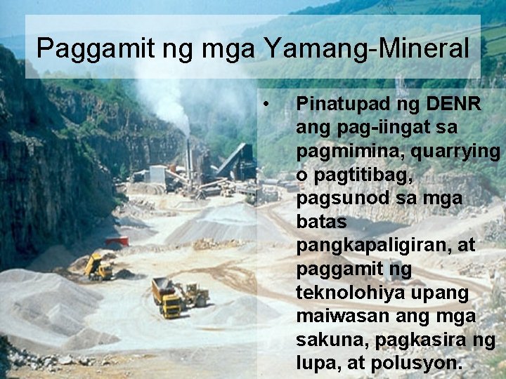 Paggamit ng mga Yamang-Mineral • Pinatupad ng DENR ang pag-iingat sa pagmimina, quarrying o