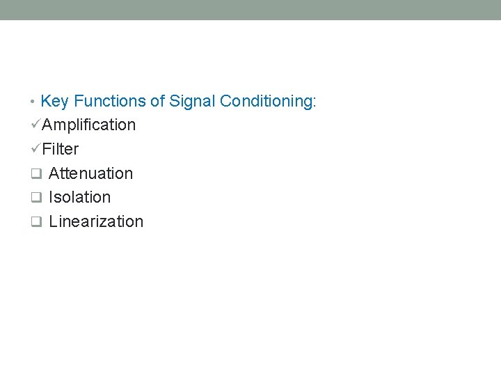  • Key Functions of Signal Conditioning: üAmplification üFilter q Attenuation q Isolation q