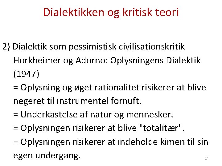 Dialektikken og kritisk teori 2) Dialektik som pessimistisk civilisationskritik Horkheimer og Adorno: Oplysningens Dialektik