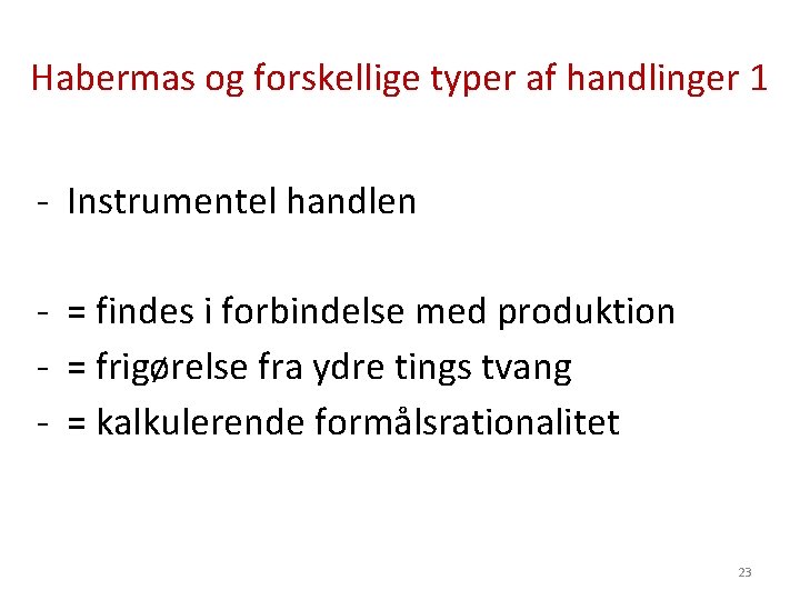 Habermas og forskellige typer af handlinger 1 - Instrumentel handlen - = findes i