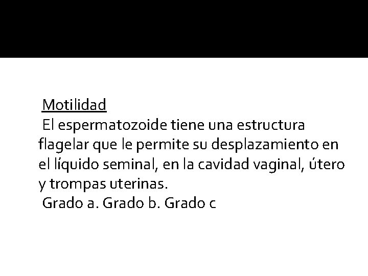  Motilidad El espermatozoide tiene una estructura flagelar que le permite su desplazamiento en