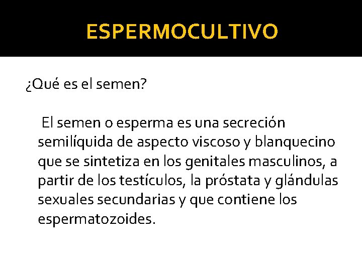 ESPERMOCULTIVO ¿Qué es el semen? El semen o esperma es una secreción semilíquida de