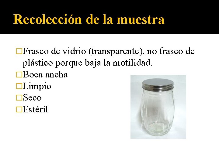 Recolección de la muestra �Frasco de vidrio (transparente), no frasco de plástico porque baja