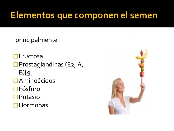 Elementos que componen el semen principalmente � Fructosa � Prostaglandinas (E 2, A, B)[9]