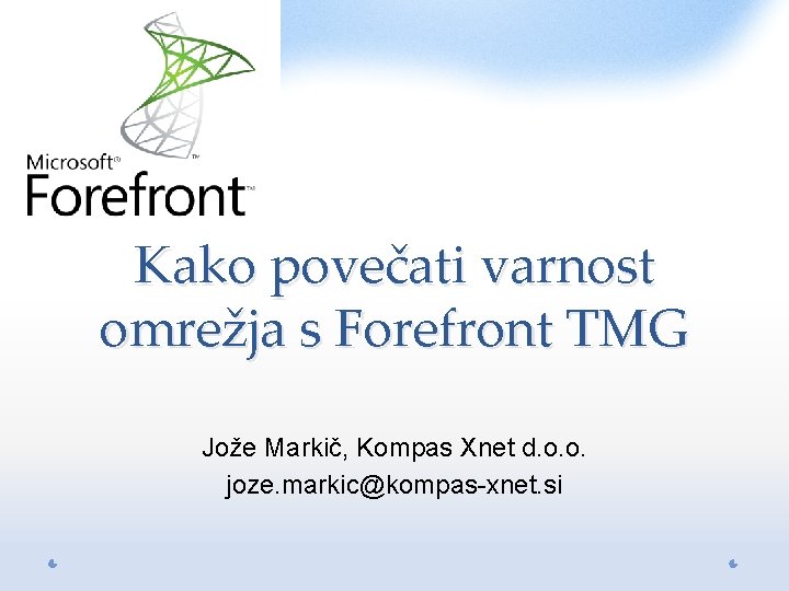 Kako povečati varnost omrežja s Forefront TMG Jože Markič, Kompas Xnet d. o. o.