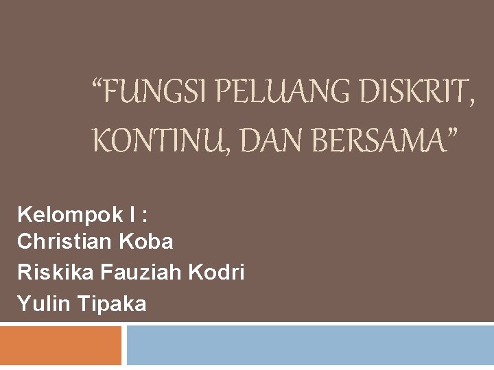 “FUNGSI PELUANG DISKRIT, KONTINU, DAN BERSAMA” Kelompok I : Christian Koba Riskika Fauziah Kodri