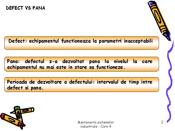 DEFECT VS PANA Defect: echipamentul functioneaza la parametri inacceptabili Pana: defectul s-a dezvoltat pana