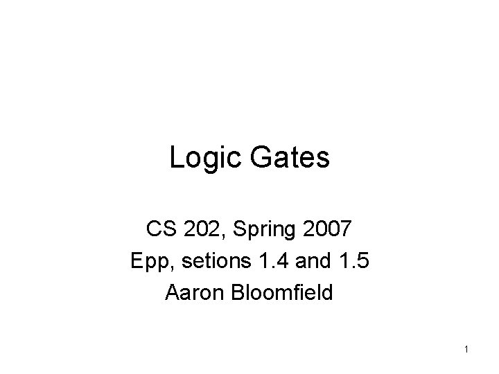 Logic Gates CS 202, Spring 2007 Epp, setions 1. 4 and 1. 5 Aaron