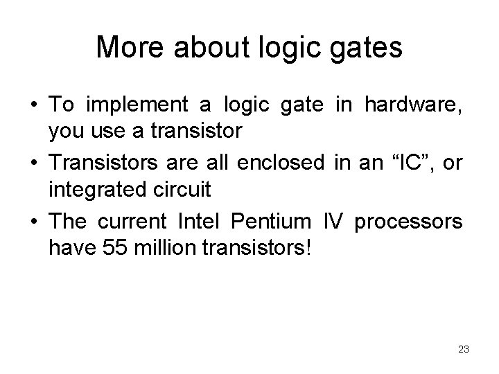 More about logic gates • To implement a logic gate in hardware, you use